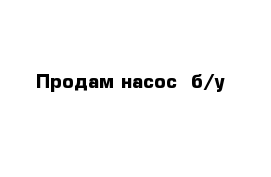 Продам насос  б/у